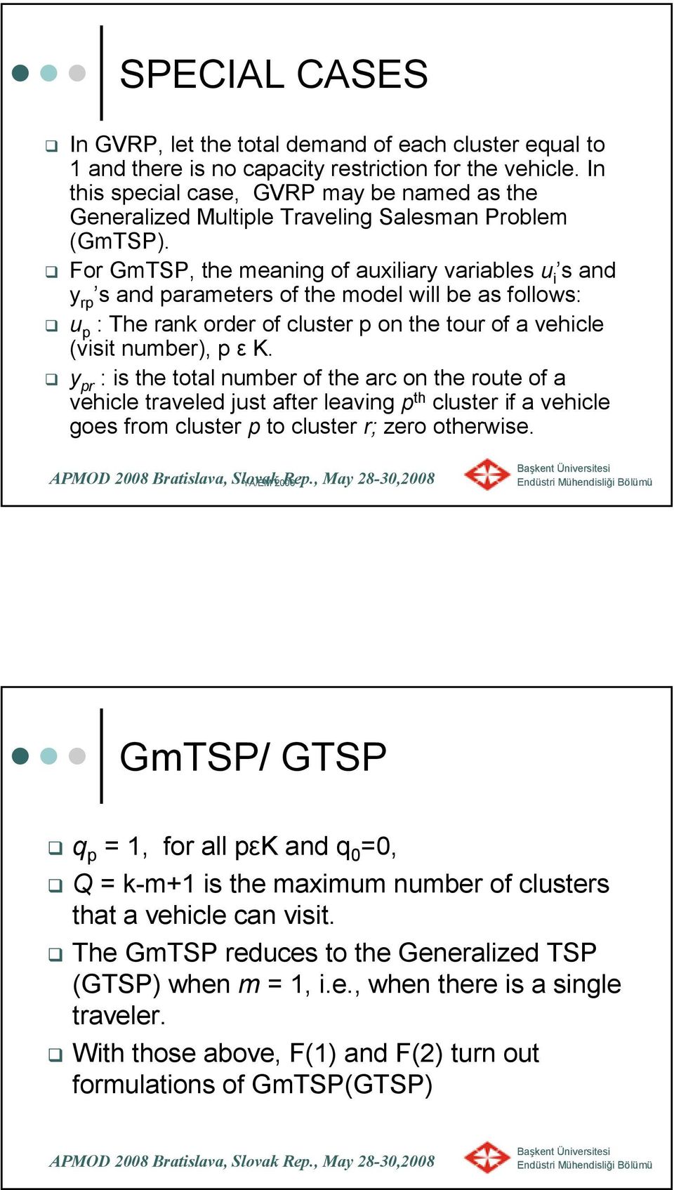 For GmTSP, the meaning of auxiliary variables u i s and y rp s and parameters of the model will be as follows: u p : The rank order of cluster p on the tour of a vehicle (visit number), p ε K.
