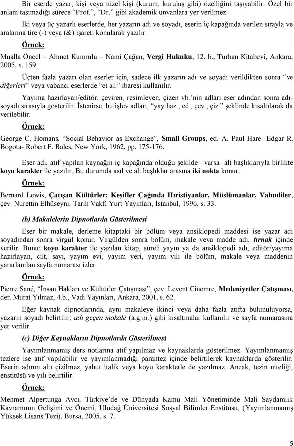 Mualla Öncel Ahmet Kumrulu Nami Çağan, Vergi Hukuku, 12. b., Turhan Kitabevi, Ankara, 2005, s. 159.