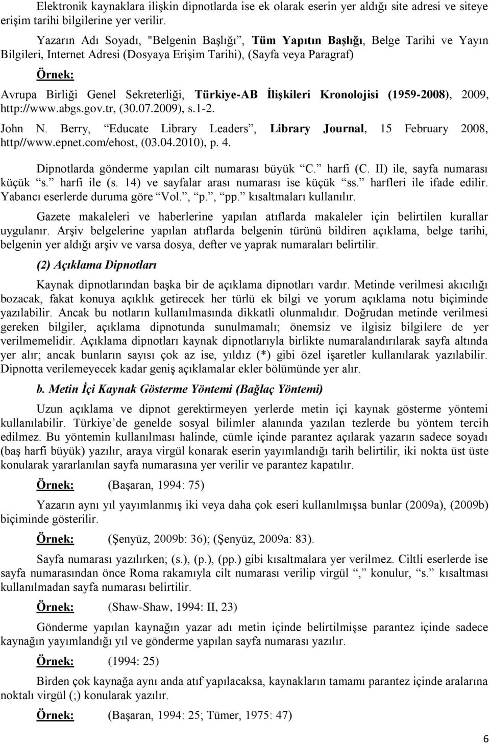 Türkiye-AB İlişkileri Kronolojisi (1959-2008), 2009, http://www.abgs.gov.tr, (30.07.2009), s.1-2. John N. Berry, Educate Library Leaders, Library Journal, 15 February 2008, http//www.epnet.