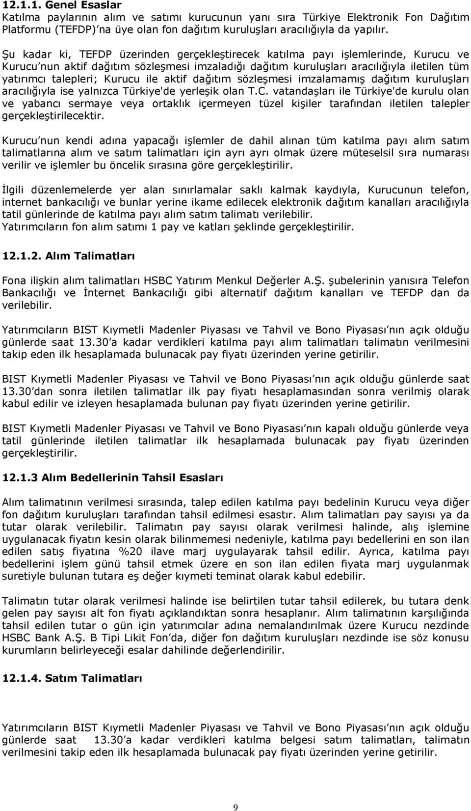 Kurucu ile aktif dağıtım sözleşmesi imzalamamış dağıtım kuruluşları aracılığıyla ise yalnızca Türkiye'de yerleşik olan T.C.