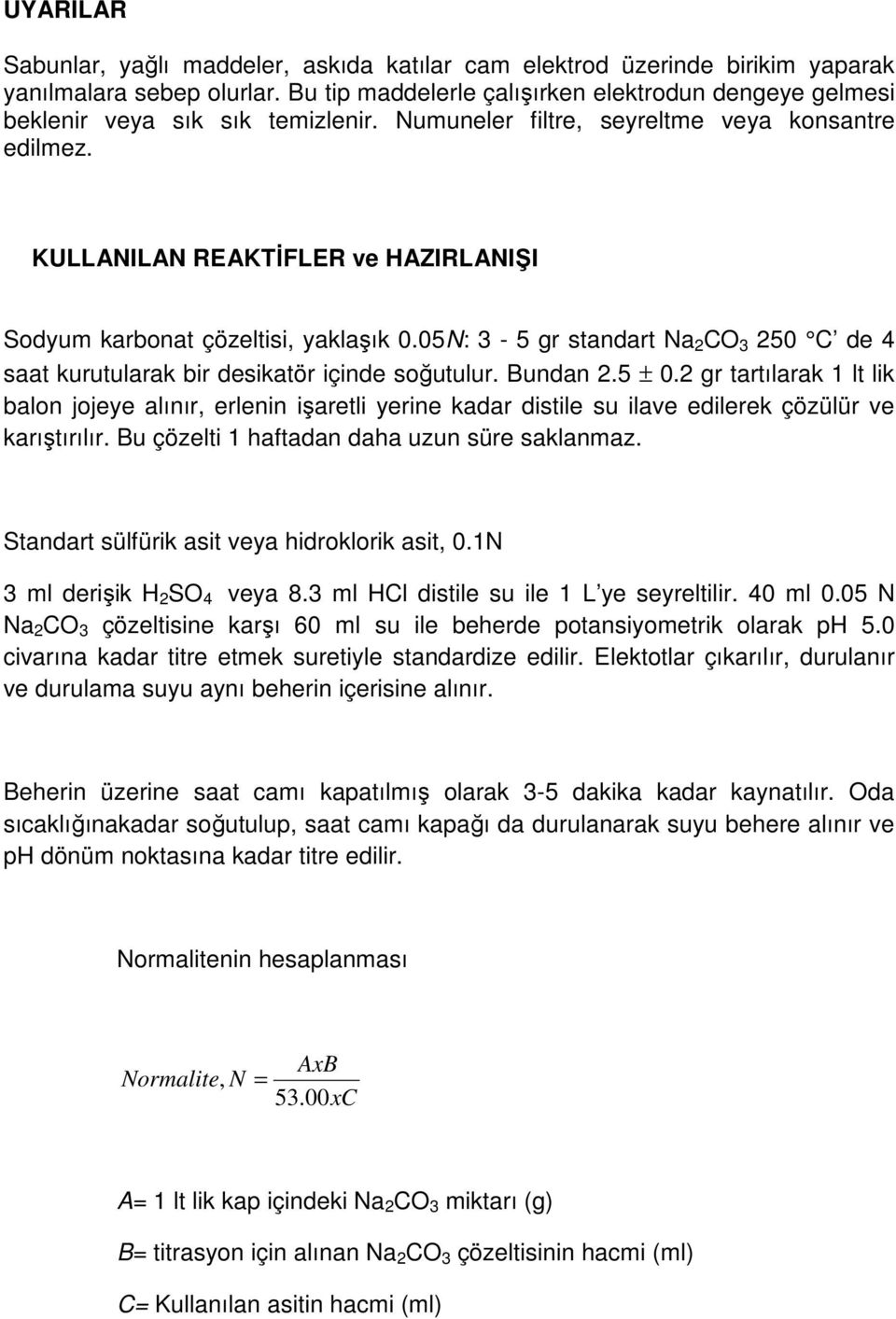 KULLANILAN REAKTİFLER ve HAZIRLANIŞI Sodyum karbonat çözeltisi, yaklaşık 0.05N: 3-5 gr standart Na 2 CO 3 250 C de 4 saat kurutularak bir desikatör içinde soğutulur. Bundan 2.5 ± 0.