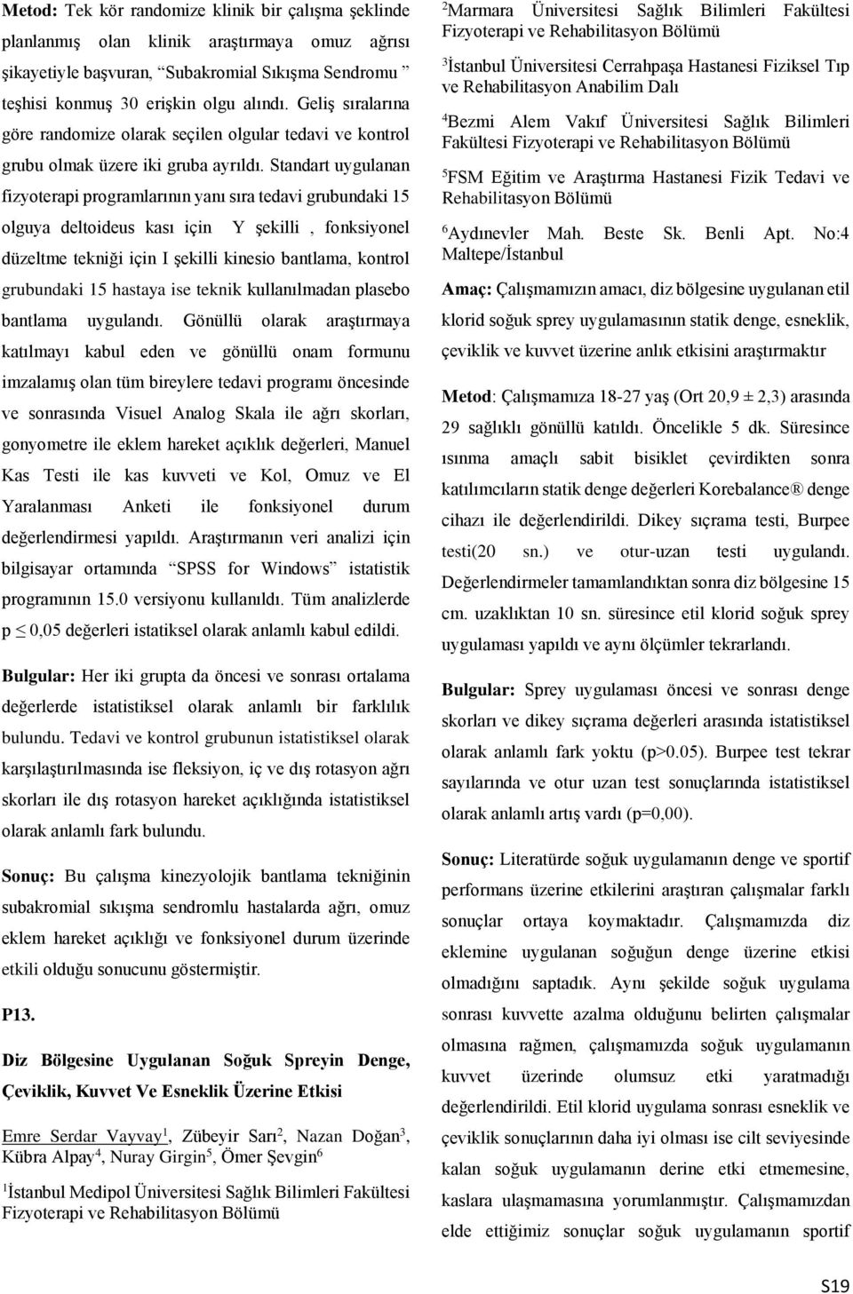 Standart uygulanan fizyoterapi programlarının yanı sıra tedavi grubundaki 15 olguya deltoideus kası için Y şekilli, fonksiyonel düzeltme tekniği için I şekilli kinesio bantlama, kontrol grubundaki 15