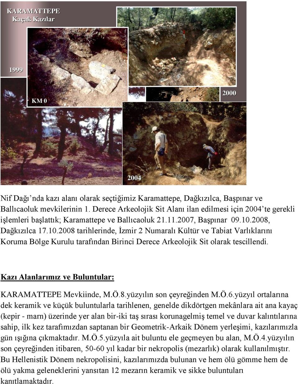 2008, Dağkızılca 17.10.2008 tarihlerinde, Ġzmir 2 Numaralı Kültür ve Tabiat Varlıklarını Koruma Bölge Kurulu tarafından Birinci Derece Arkeolojik Sit olarak tescillendi.
