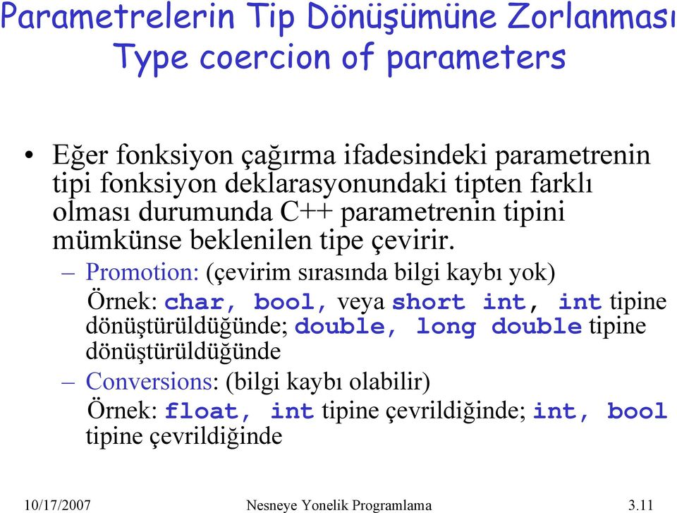 Promotion: (çevirim sırasında bilgi kaybı yok) Örnek: char, bool, veya short int, int tipine dönüştürüldüğünde; double, long double