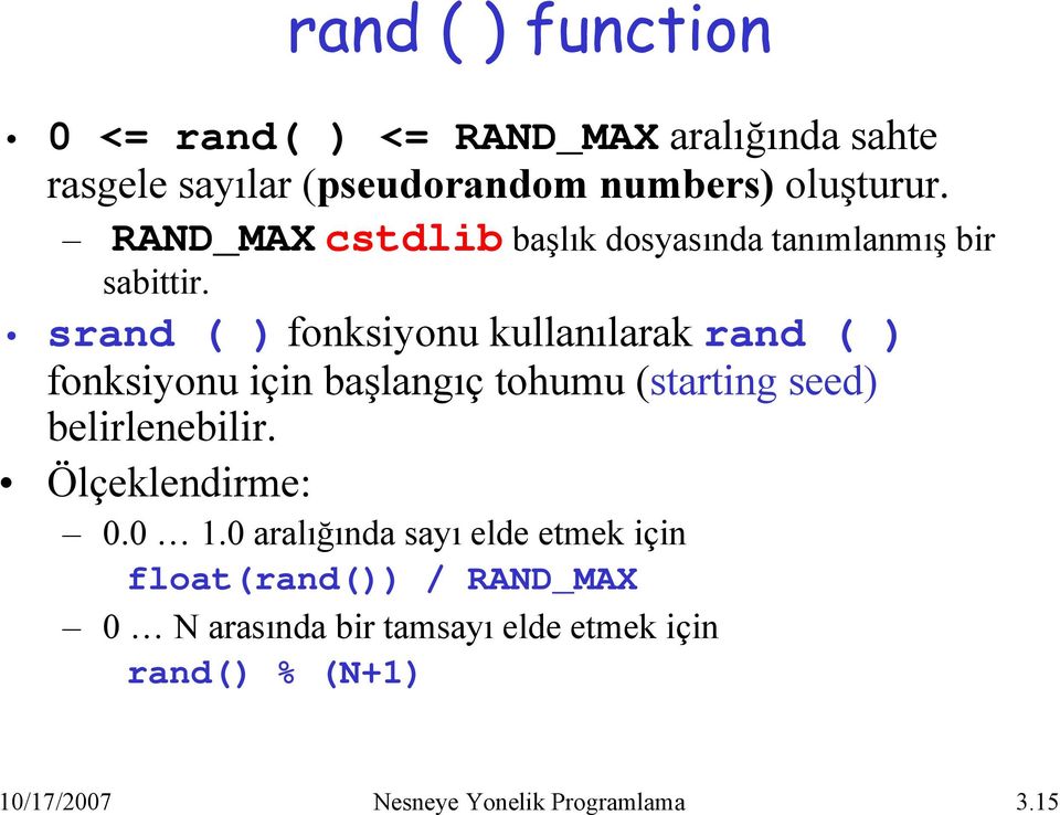 srand ( ) fonksiyonu kullanılarak rand ( ) fonksiyonu için başlangıç tohumu (starting seed) belirlenebilir.