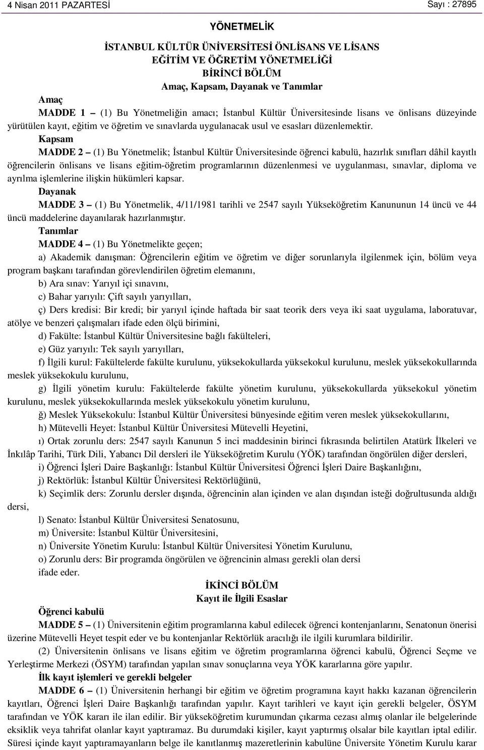 Kapsam MADDE 2 (1) Bu Yönetmelik; İstanbul Kültür Üniversitesinde öğrenci kabulü, hazırlık sınıfları dâhil kayıtlı öğrencilerin önlisans ve lisans eğitim-öğretim programlarının düzenlenmesi ve