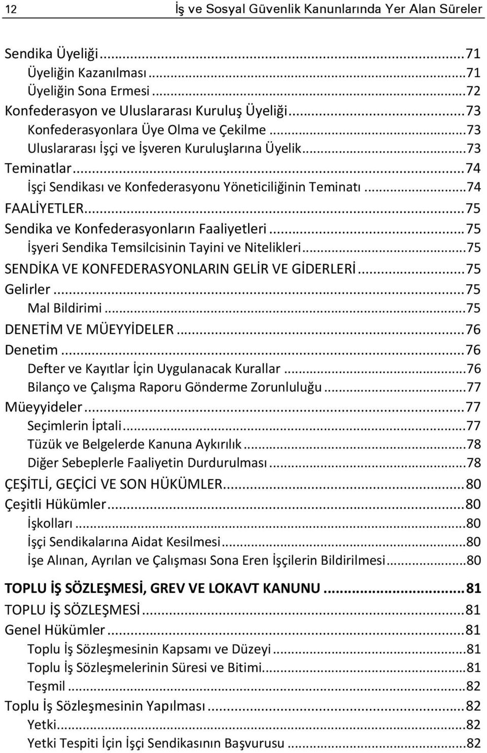 .. 75 Sendika ve Konfederasyonların Faaliyetleri... 75 İşyeri Sendika Temsilcisinin Tayini ve Nitelikleri... 75 SENDİKA VE KONFEDERASYONLARIN GELİR VE GİDERLERİ... 75 Gelirler... 75 Mal Bildirimi.