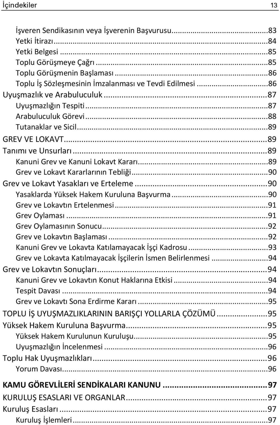 .. 89 Tanımı ve Unsurları... 89 Kanuni Grev ve Kanuni Lokavt Kararı... 89 Grev ve Lokavt Kararlarının Tebliği... 90 Grev ve Lokavt Yasakları ve Erteleme... 90 Yasaklarda Yüksek Hakem Kuruluna Başvurma.