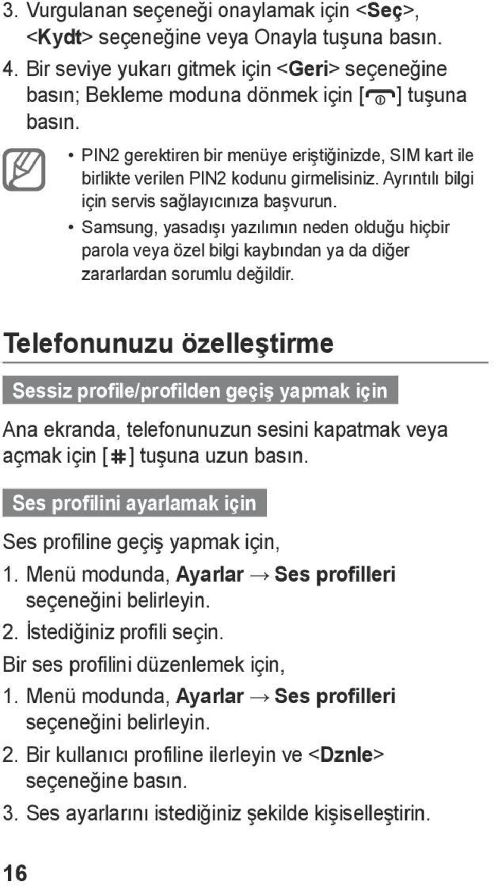 Samsung, yasadışı yazılımın neden olduğu hiçbir parola veya özel bilgi kaybından ya da diğer zararlardan sorumlu değildir.