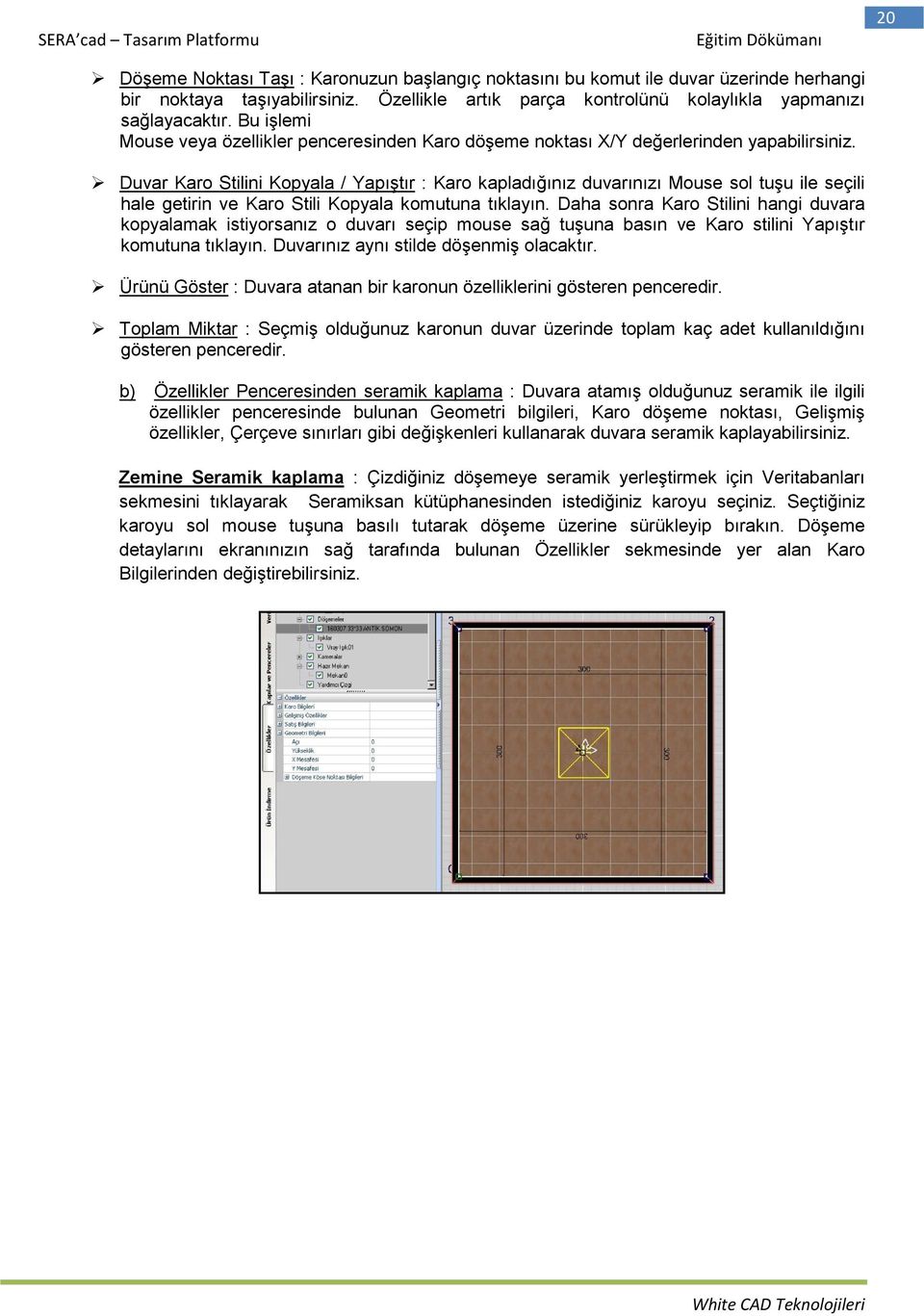 Duvar Karo Stilini Kopyala / Yapıştır : Karo kapladığınız duvarınızı Mouse sol tuşu ile seçili hale getirin ve Karo Stili Kopyala komutuna tıklayın.