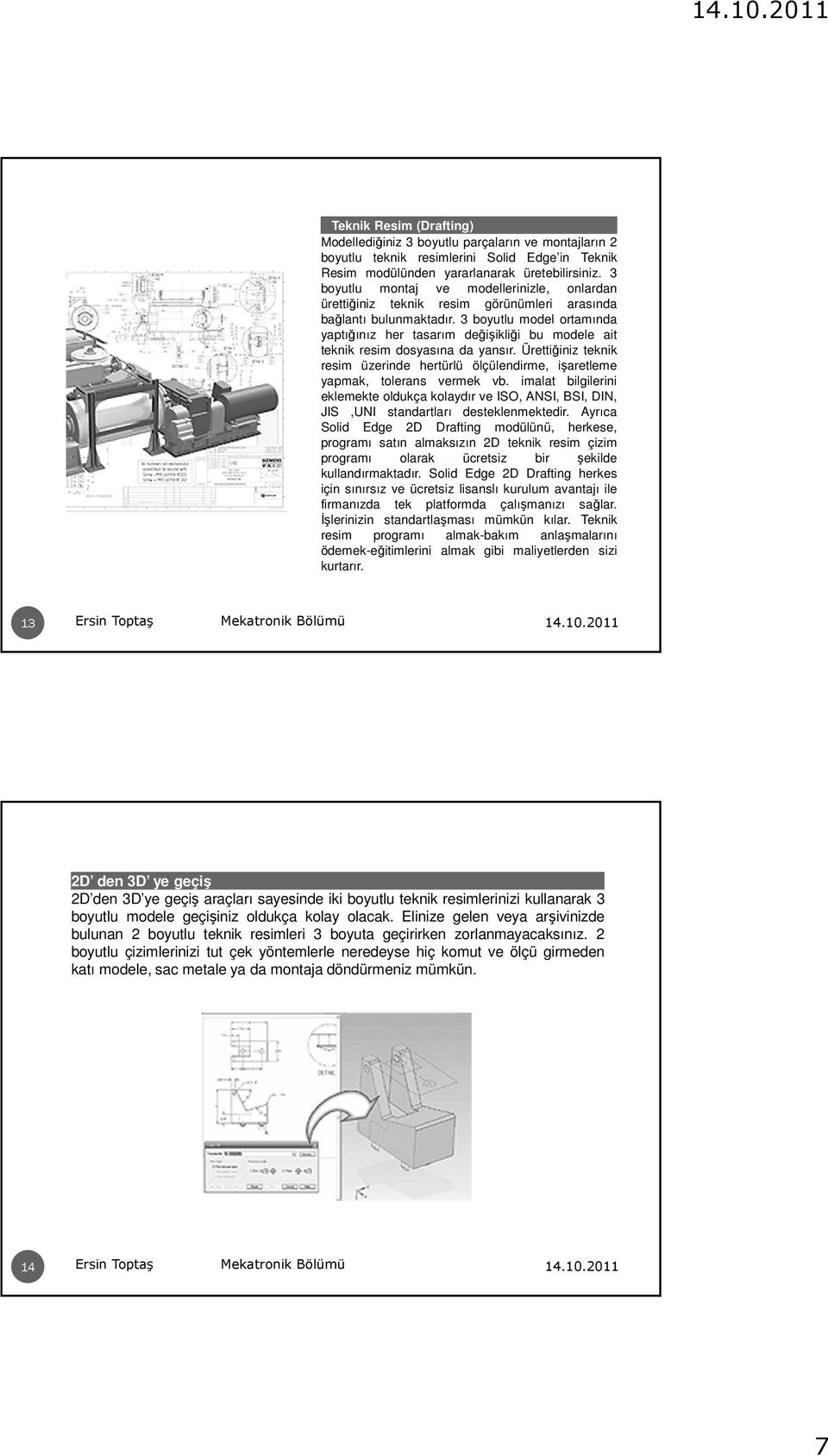 3 boyutlu model ortamında yaptığınız her tasarım değişikliği bu modele ait teknik resim dosyasına da yansır.