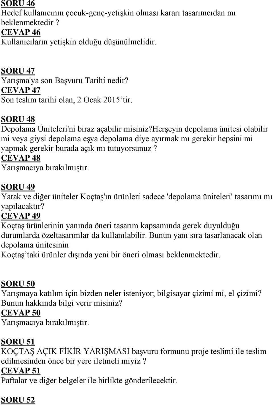 herşeyin depolama ünitesi olabilir mi veya giysi depolama eşya depolama diye ayırmak mı gerekir hepsini mi yapmak gerekir burada açık mı tutuyorsunuz? CEVAP 48 Yarışmacıya bırakılmıştır.