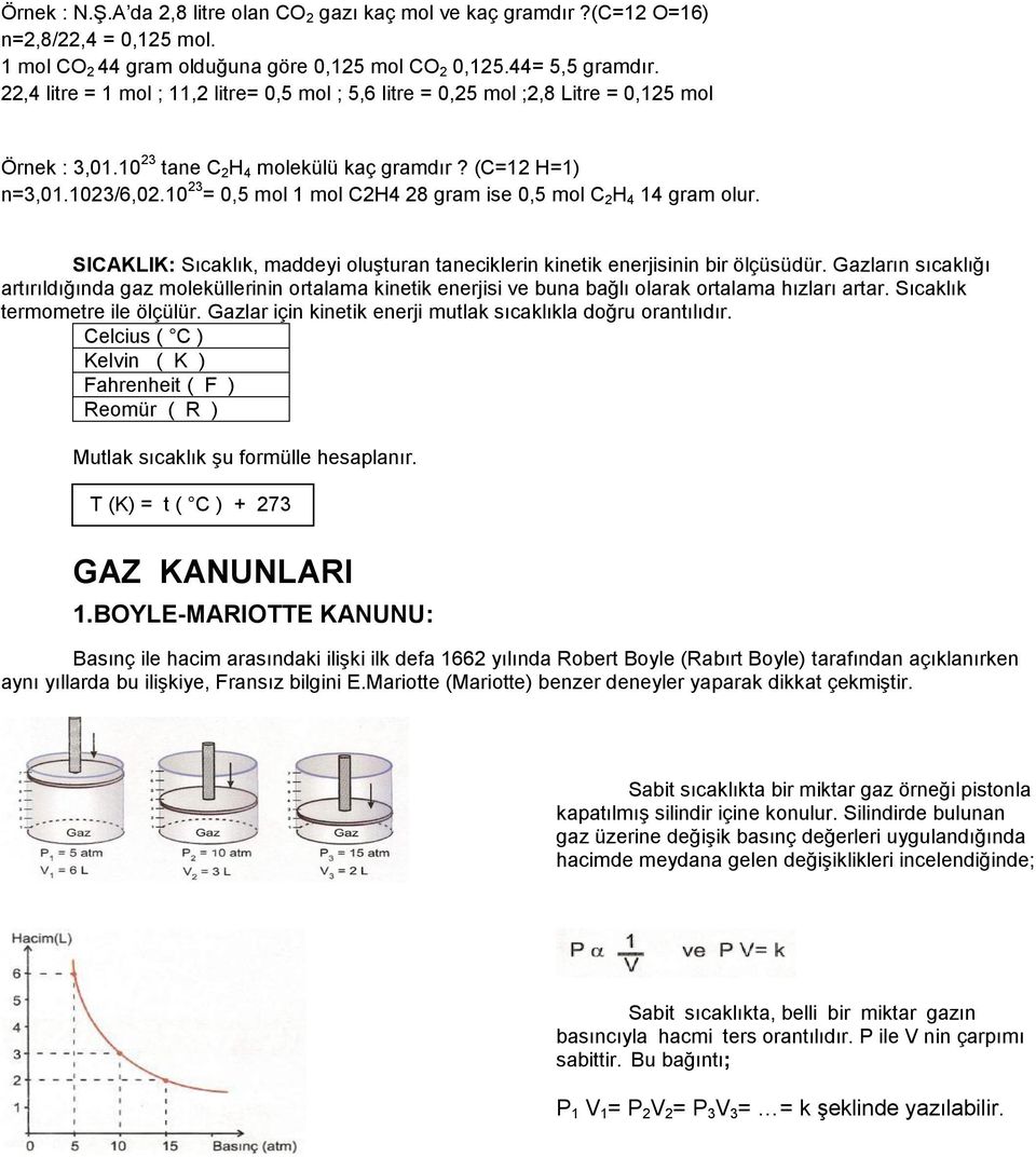 10 23 = 0,5 mol 1 mol C2H4 28 gram ise 0,5 mol C 2 H 4 14 gram olur. SICAKLIK: Sıcaklık, maddeyi oluşturan taneciklerin kinetik enerjisinin bir ölçüsüdür.