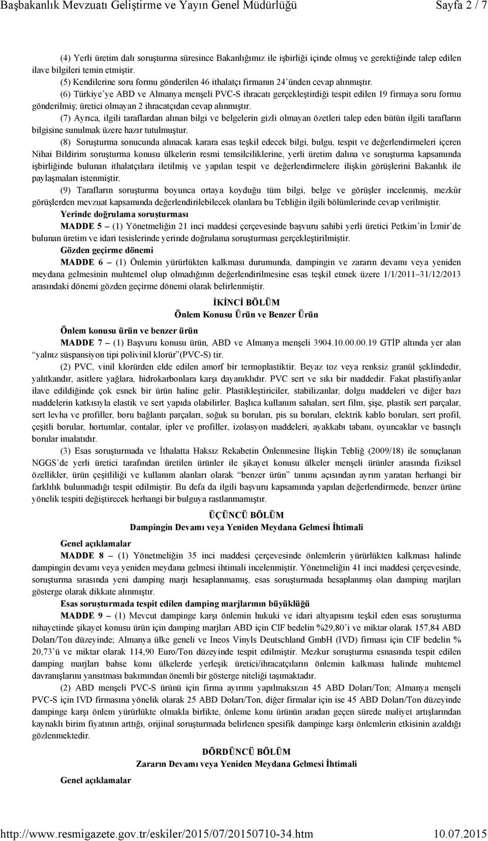 (6) Türkiye ye ABD ve Almanya menşeli PVC-S ihracatı gerçekleştirdiği tespit edilen 19 firmaya soru formu gönderilmiş; üretici olmayan 2 ihracatçıdan cevap alınmıştır.