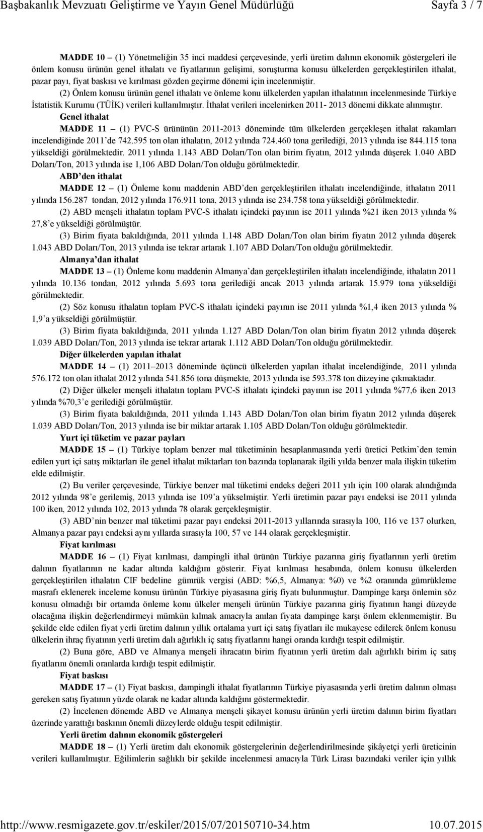 (2) Önlem konusu ürünün genel ithalatı ve önleme konu ülkelerden yapılan ithalatının incelenmesinde Türkiye İstatistik Kurumu (TÜİK) verileri kullanılmıştır.