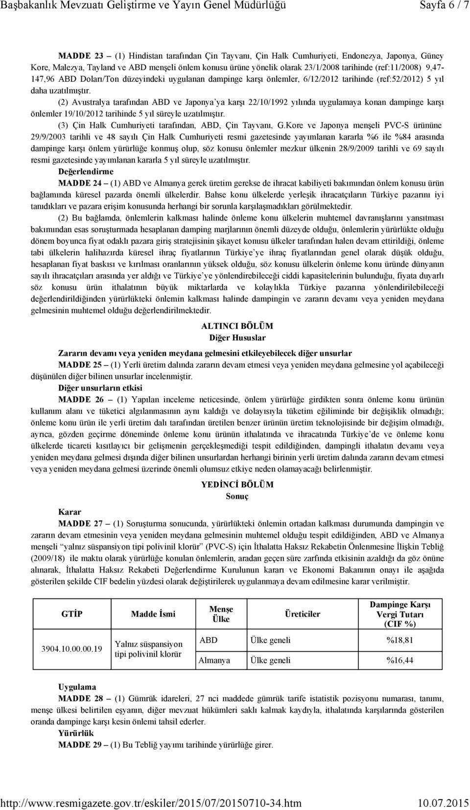 (2) Avustralya tarafından ABD ve Japonya ya karşı 22/10/1992 yılında uygulamaya konan dampinge karşı önlemler 19/10/2012 tarihinde 5 yıl süreyle uzatılmıştır.