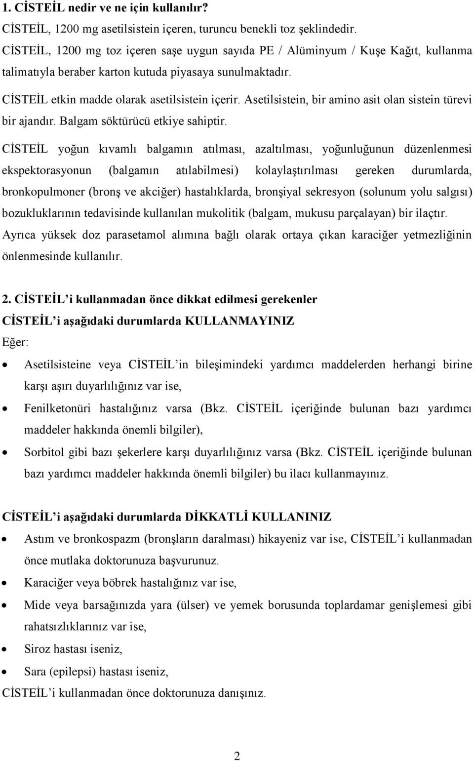 Asetilsistein, bir amino asit olan sistein türevi bir ajandır. Balgam söktürücü etkiye sahiptir.