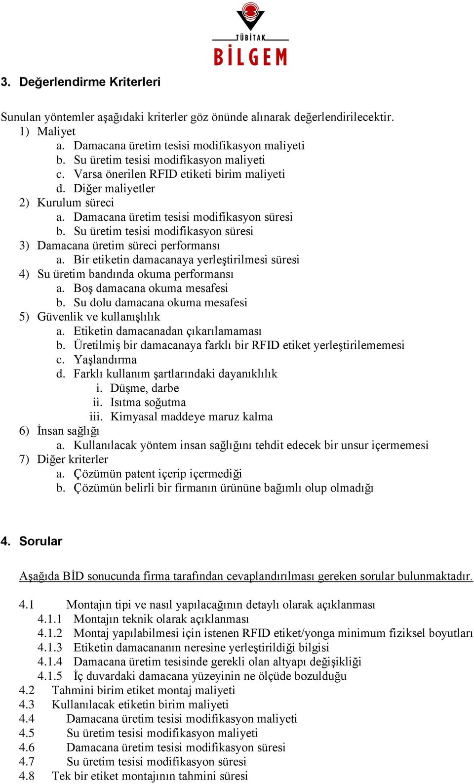 Su üretim tesisi modifikasyon süresi 3) Damacana üretim süreci performansı a. Bir etiketin damacanaya yerleştirilmesi süresi 4) Su üretim bandında okuma performansı a. Boş damacana okuma mesafesi b.