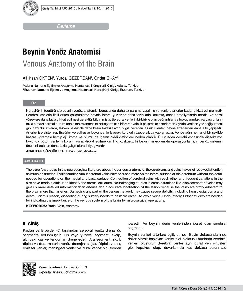 Erzurum Numune Eğitim ve Araştırma Hastanesi, Nöroşirürji Kliniği, Erzurum, Türkiye ÖZ Nöroşirürji literatüründe beynin venöz anatomisi konusunda daha az çalışma yapılmış ve venlere arterler kadar