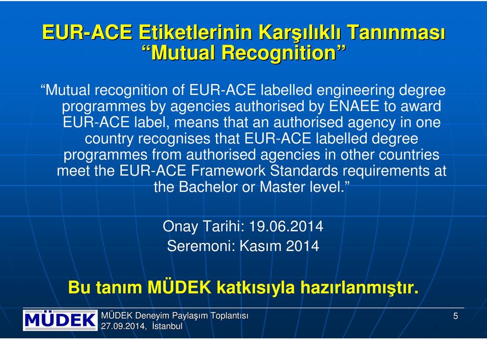 recognises that EUR-ACE labelled degree programmes from authorised agencies in other countries meet the EUR-ACE Framework