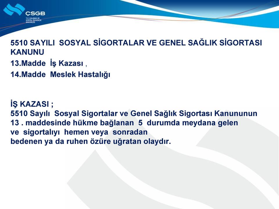 Madde Meslek Hastalığı Ġġ KAZASI ; 5510 Sayılı Sosyal Sigortalar ve Genel