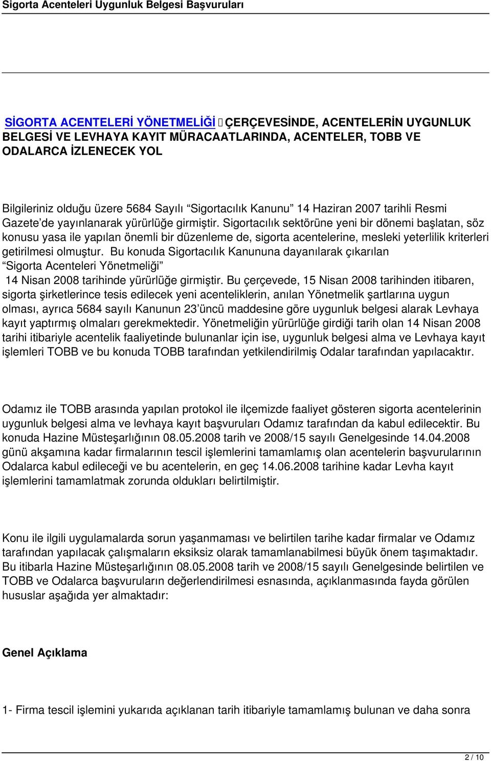 Sigortacılık sektörüne yeni bir dönemi başlatan, söz konusu yasa ile yapılan önemli bir düzenleme de, sigorta acentelerine, mesleki yeterlilik kriterleri getirilmesi olmuştur.