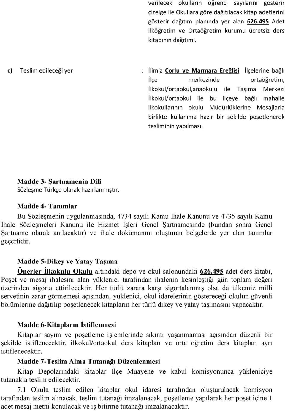 c) Teslim edileceği yer : İlimiz Çorlu ve Marmara Ereğlisi İlçelerine bağlı İlçe merkezinde ortaöğretim, İlkokul/ortaokul,anaokulu ile Taşıma Merkezi İlkokul/ortaokul ile bu ilçeye bağlı mahalle