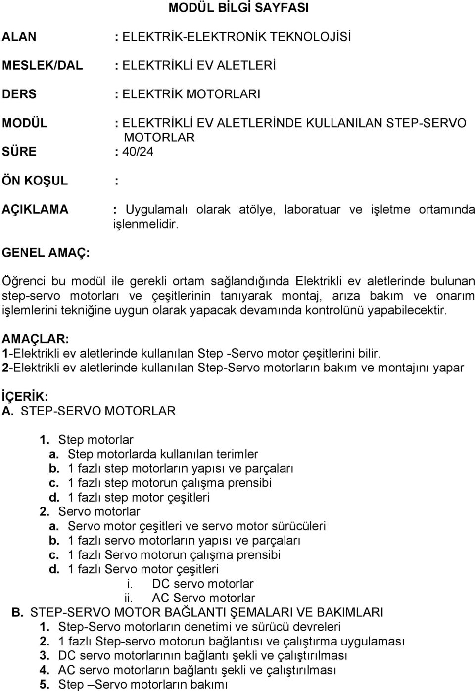 GENEL AMAÇ: Öğrenci bu modül ile gerekli ortam sağlandığında Elektrikli ev aletlerinde bulunan step-servo motorları ve çeşitlerinin tanıyarak montaj, arıza bakım ve onarım işlemlerini tekniğine uygun