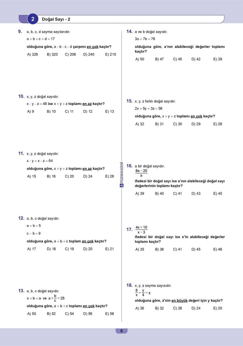 A) 9 B) 10 C) 11 D) 12 E) 13 15. x, y, z farklı doğal sayıdır. 2x + 5y + 3z = 58 olduğuna göre, x + y + z toplamı en çok kaçtır? A) 32 B) 31 C) 30 D) 29 E) 28 11. x, y, z doğal sayıdır.