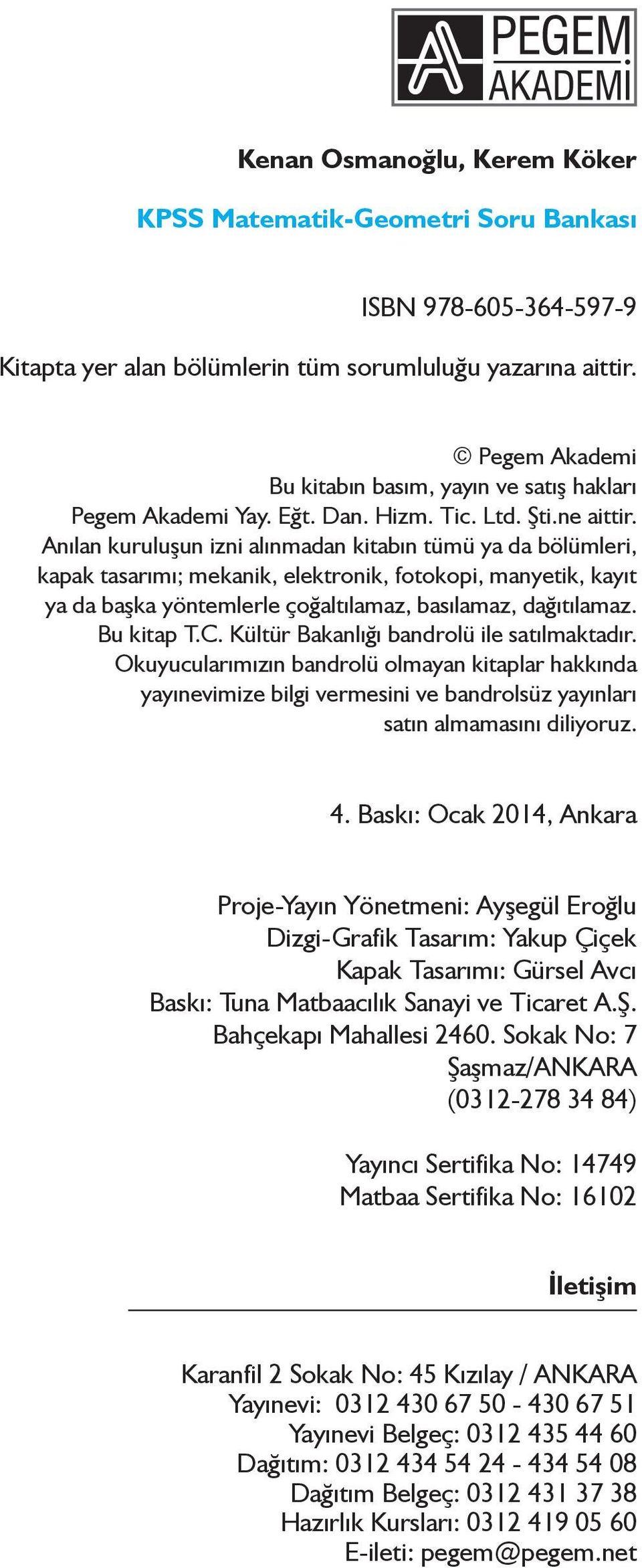 Anılan kuruluşun izni alınmadan kitabın tümü ya da bölümleri, kapak tasarımı; mekanik, elektronik, fotokopi, manyetik, kayıt ya da başka yöntemlerle çoğaltılamaz, basılamaz, dağıtılamaz. Bu kitap T.C.