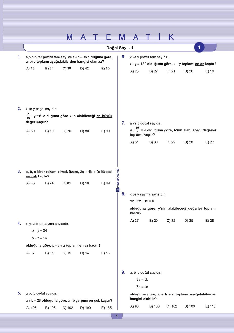 x + y = 6 olduğuna göre x in alabileceği en büyük 10 değer kaçtır? A) 50 B) 60 C) 70 D) 80 E) 90 7. a ve b doğal sayıdır. 16 a + = 9 olduğuna göre, b nin alabileceği değerler b toplamı kaçtır?