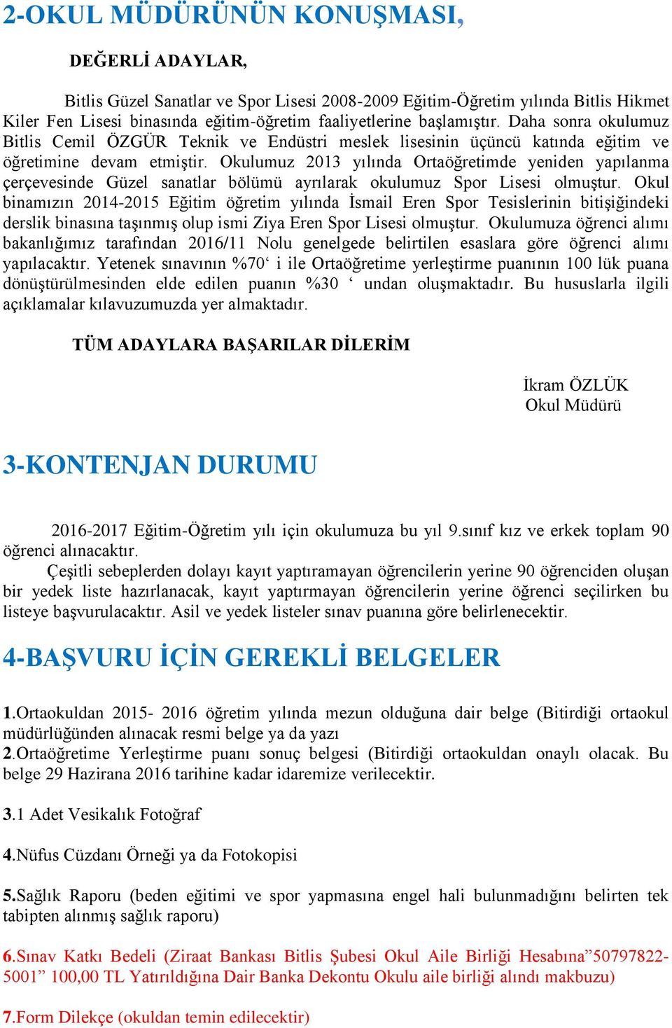 Okulumuz 2013 yılında Ortaöğretimde yeniden yapılanma çerçevesinde Güzel sanatlar bölümü ayrılarak okulumuz Spor Lisesi olmuştur.