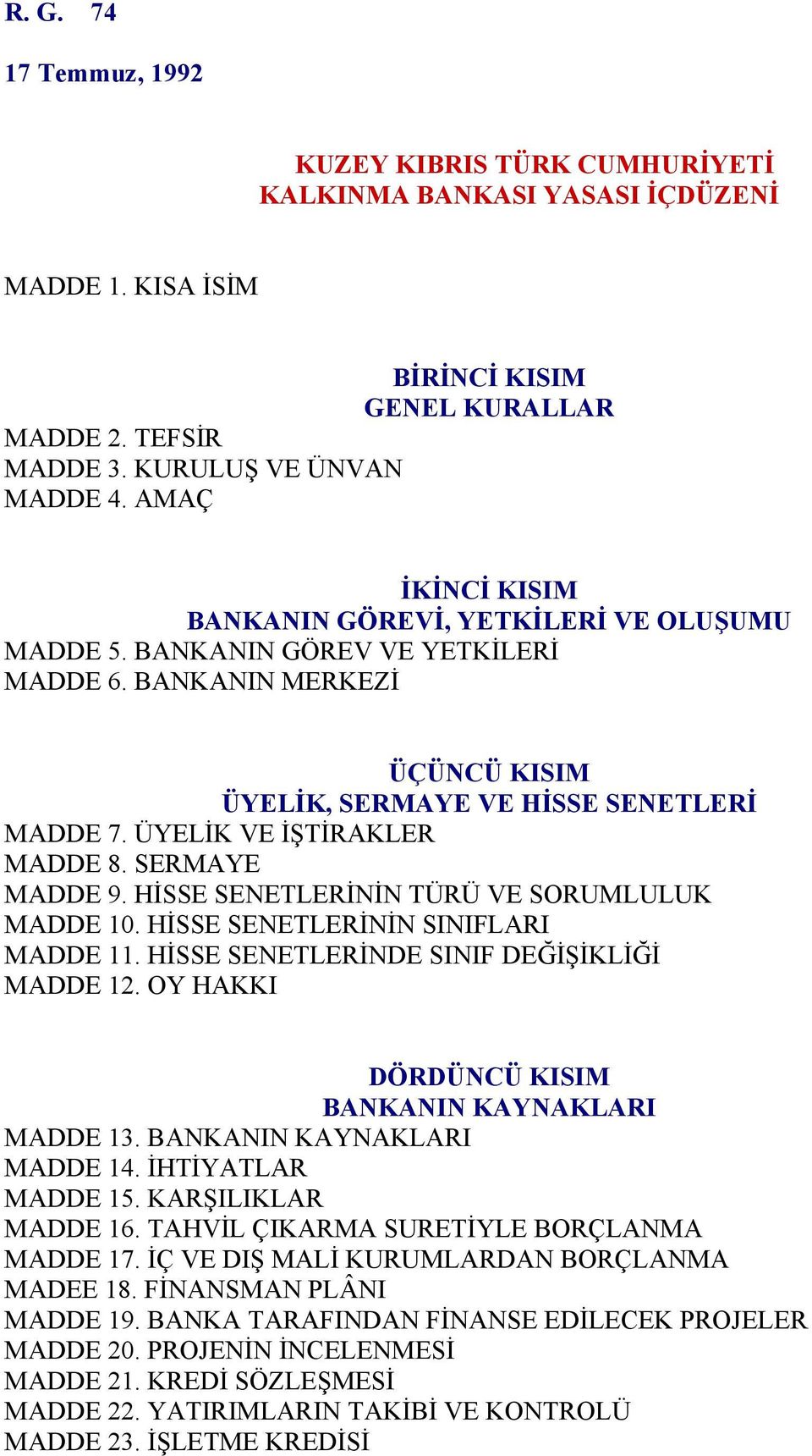 ÜYELİK VE İŞTİRAKLER MADDE 8. SERMAYE MADDE 9. HİSSE SENETLERİNİN TÜRÜ VE SORUMLULUK MADDE 10. HİSSE SENETLERİNİN SINIFLARI MADDE 11. HİSSE SENETLERİNDE SINIF DEĞİŞİKLİĞİ MADDE 12.