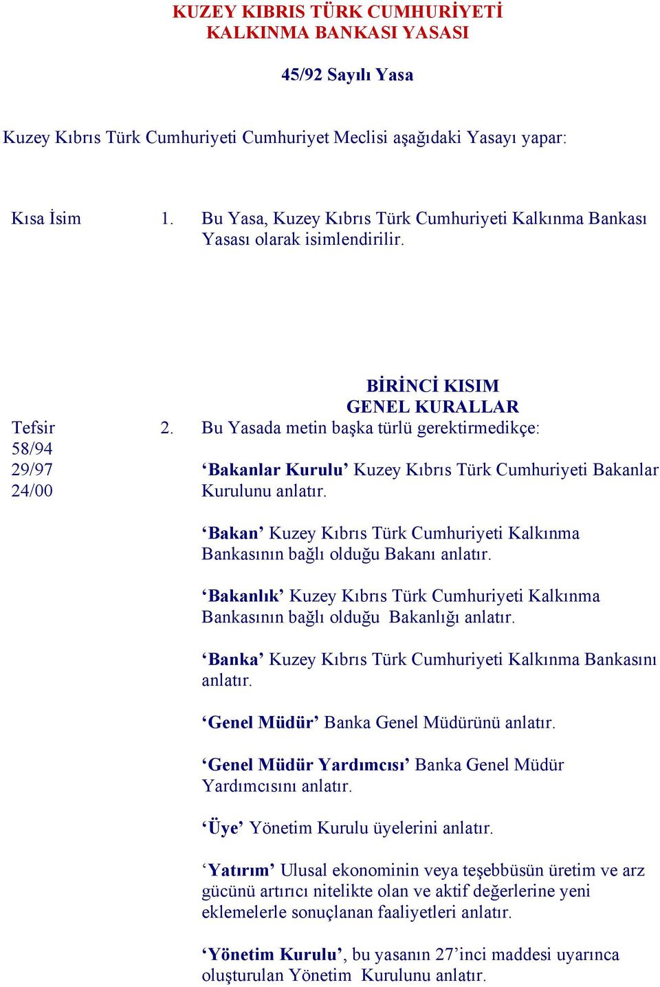 Bu Yasada metin başka türlü gerektirmedikçe: Bakanlar Kurulu Kuzey Kıbrıs Türk Cumhuriyeti Bakanlar Kurulunu anlatır.