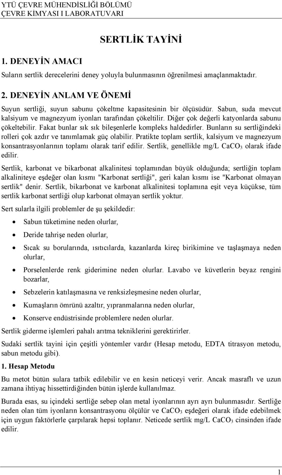 Diğer çok değerli katyonlarda sabunu çökeltebilir. Fakat bunlar sık sık bileşenlerle kompleks haldedirler. Bunların su sertliğindeki rolleri çok azdır ve tanımlamak güç olabilir.