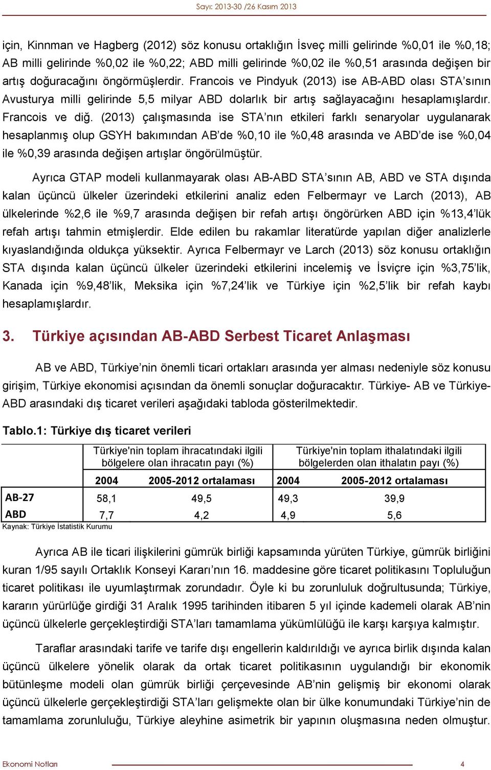 (2013) çalışmasında ise STA nın etkileri farklı senaryolar uygulanarak hesaplanmış olup GSYH bakımından AB de %0,10 ile %0,48 arasında ve ABD de ise %0,04 ile %0,39 arasında değişen artışlar