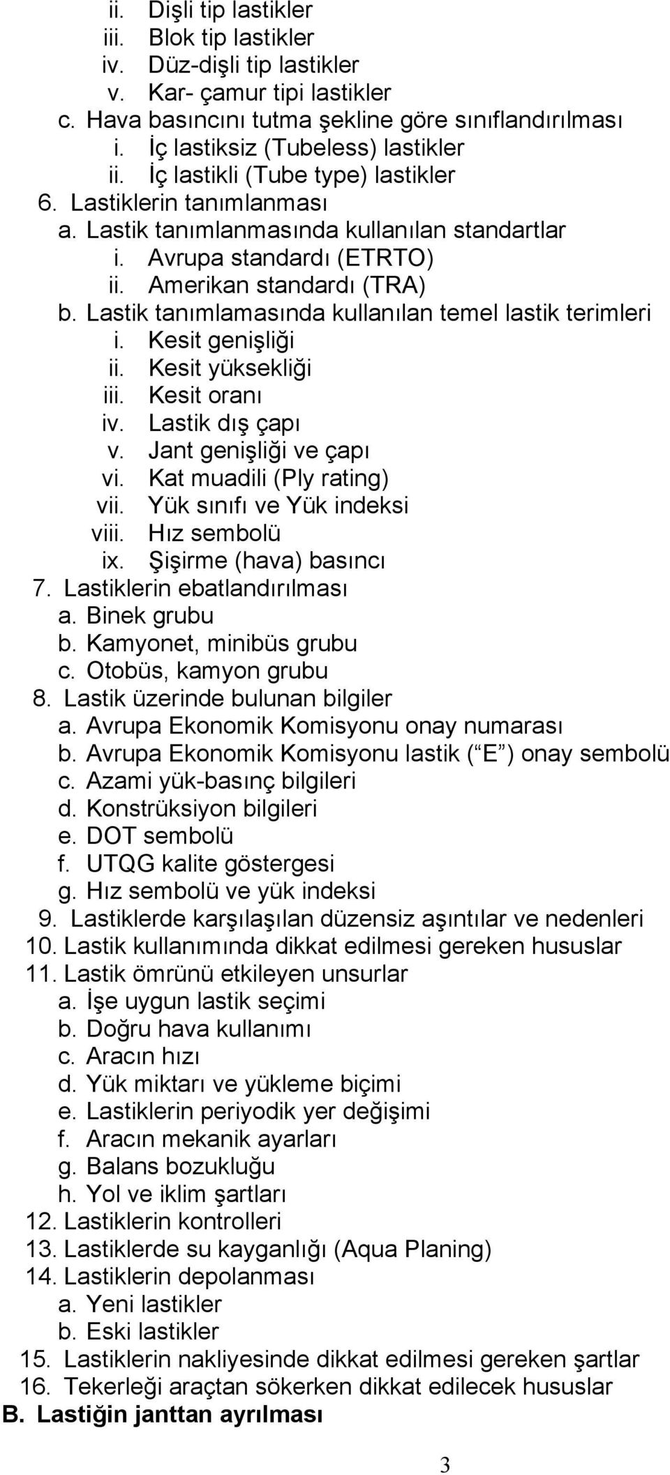 Lastik tanımlamasında kullanılan temel lastik terimleri i. Kesit genişliği ii. Kesit yüksekliği iii. Kesit oranı iv. Lastik dış çapı v. Jant genişliği ve çapı vi. Kat muadili (Ply rating) vii.