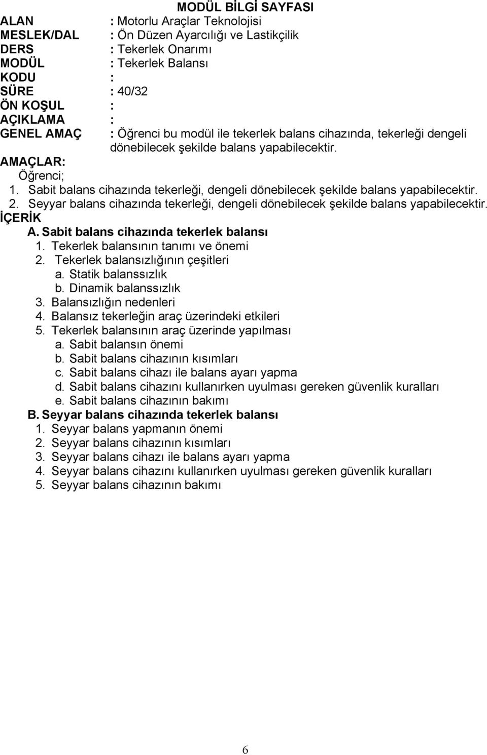 Sabit balans cihazında tekerleği, dengeli dönebilecek şekilde balans yapabilecektir. 2. Seyyar balans cihazında tekerleği, dengeli dönebilecek şekilde balans yapabilecektir. İÇERİK A.