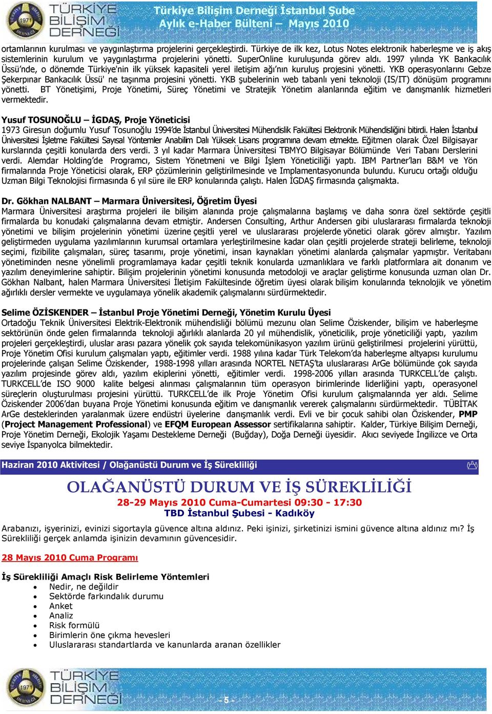 YKB operasyonlarını Gebze Şekerpınar Bankacılık Üssü' ne taşınma projesini yönetti. YKB şubelerinin web tabanlı yeni teknoloji (IS/IT) dönüşüm programını yönetti.