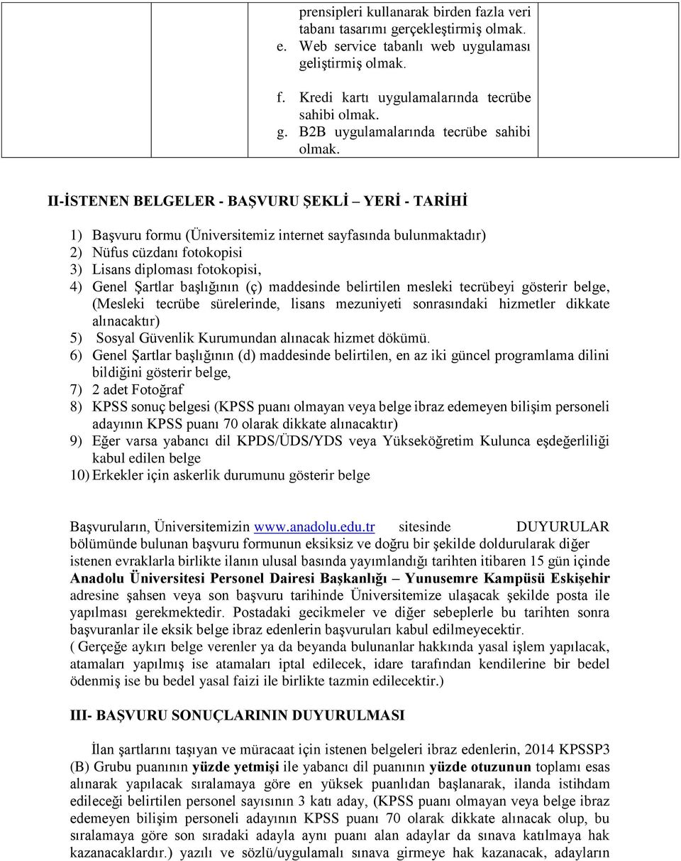 fotokopisi, 4) Genel Şartlar başlığının (ç) maddesinde belirtilen mesleki tecrübeyi gösterir belge, (Mesleki tecrübe sürelerinde, lisans mezuniyeti sonrasındaki hizmetler dikkate alınacaktır) 5)