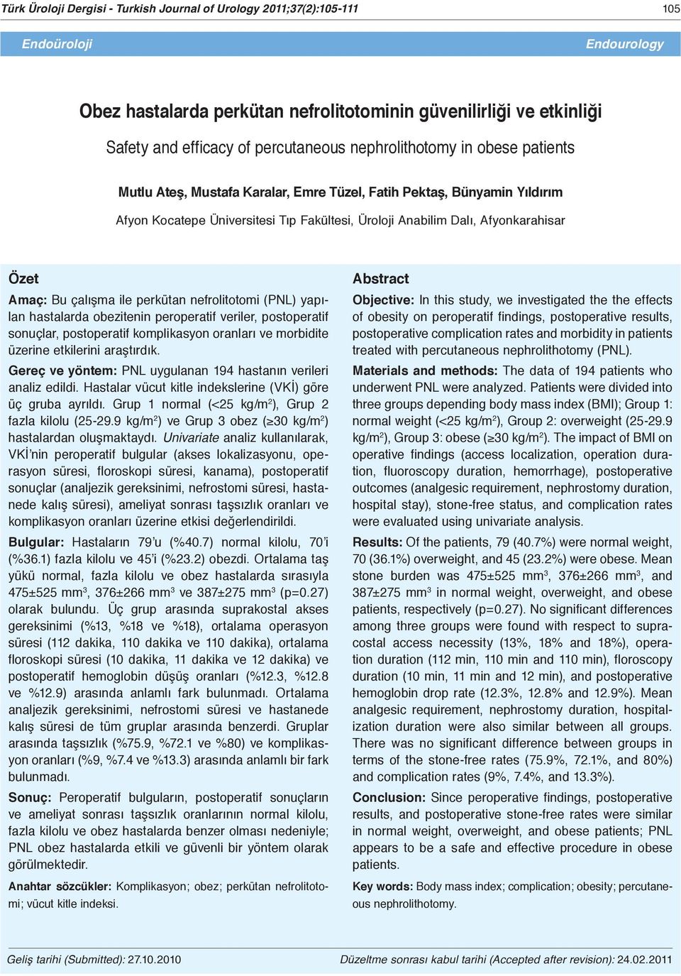 Afyonkarahisar Özet Amaç: Bu çalışma ile perkütan nefrolitotomi (PNL) yapılan hastalarda obezitenin peroperatif veriler, postoperatif sonuçlar, postoperatif komplikasyon oranları ve morbidite üzerine