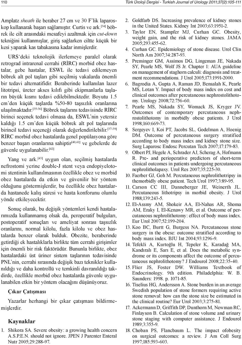 URS deki teknolojik ilerlemeye paralel olarak retrograd intrarenal cerrahi (RİRC) morbid obez hastalar, gebe hastalar, ESWL ile tedavi edilemeyen böbrek alt pol taşları gibi seçilmiş vakalarda önemli