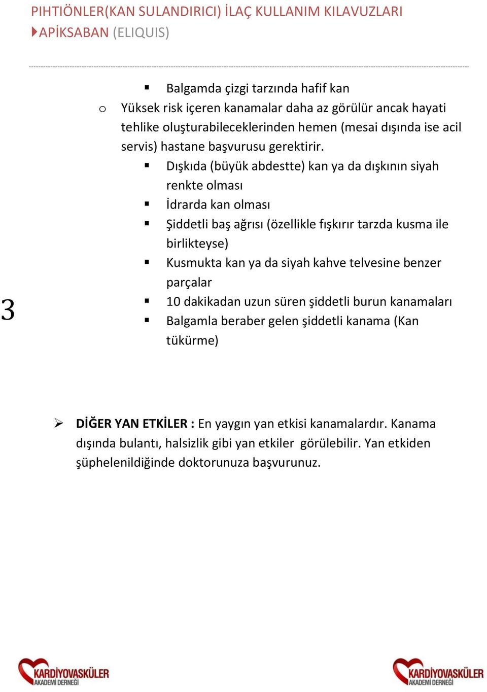 Dışkıda (büyük abdestte) kan ya da dışkının siyah renkte olması İdrarda kan olması Şiddetli baş ağrısı (özellikle fışkırır tarzda kusma ile birlikteyse) Kusmukta kan ya