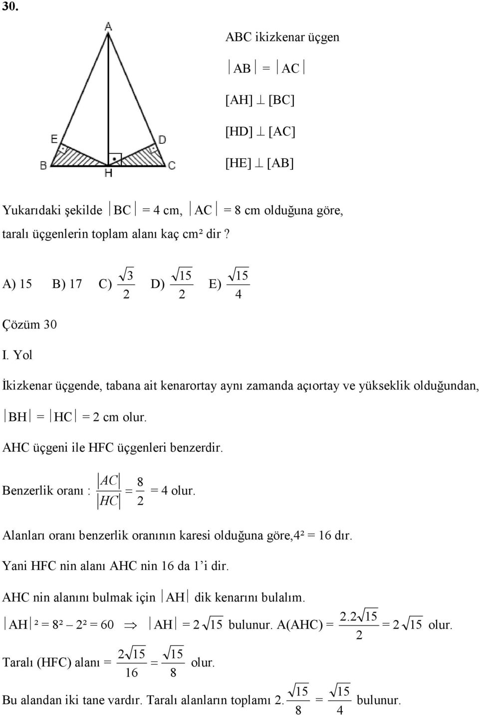 AHC üçgeni ile HFC üçgenleri benzerdir. Benzerlik oranı : AC HC 8 4 olur. Alanları oranı benzerlik oranının karesi olduğuna göre,4² 6 dır.