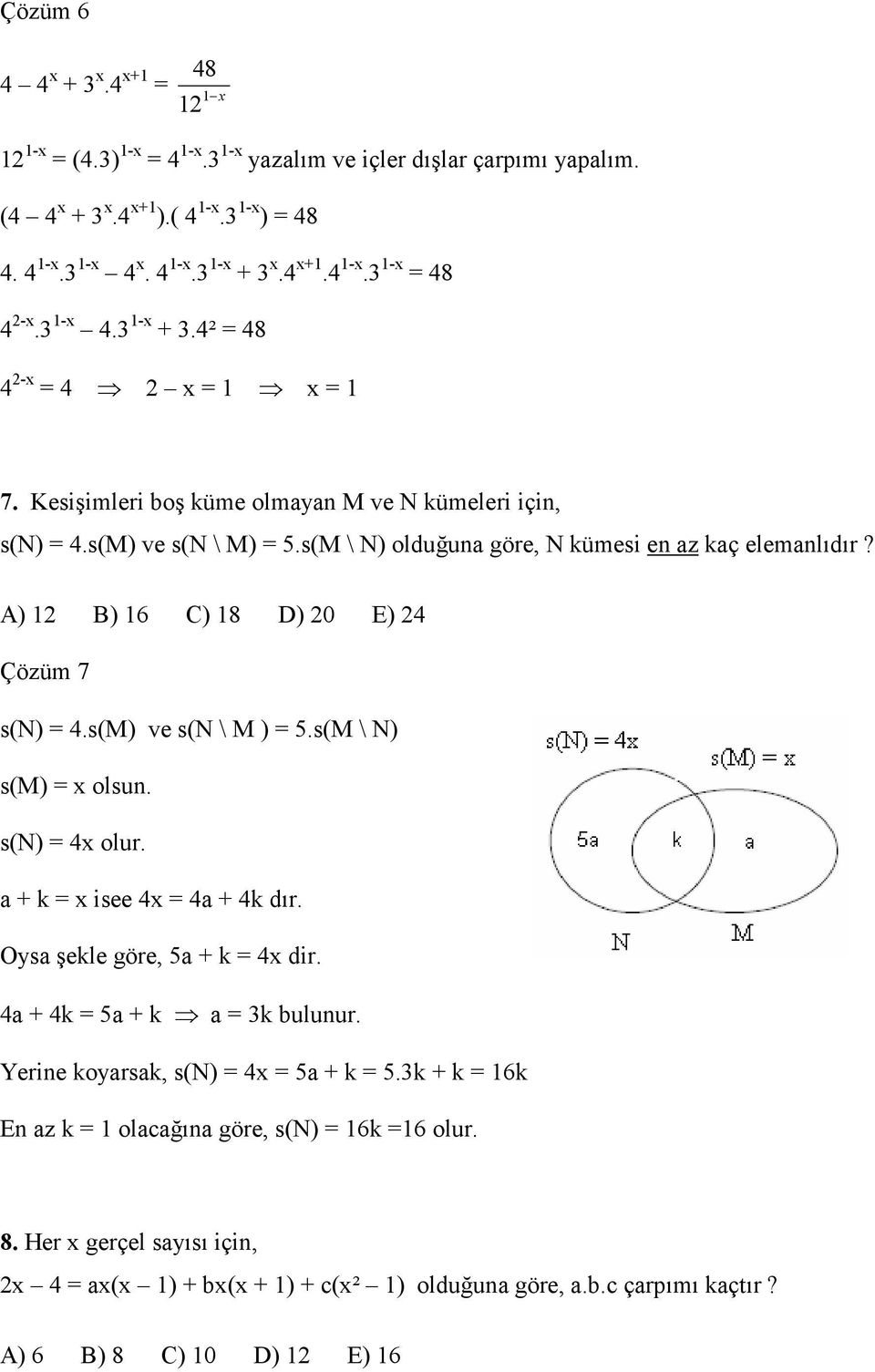 A) B) 6 C) 8 D) 0 E) 4 Çözüm 7 s(n) 4.s(M) ve s(n \ M ) 5.s(M \ N) s(m) x olsun. s(n) 4x olur. a + k x isee 4x 4a + 4k dır. Oysa şekle göre, 5a + k 4x dir. 4a + 4k 5a + k a 3k bulunur.