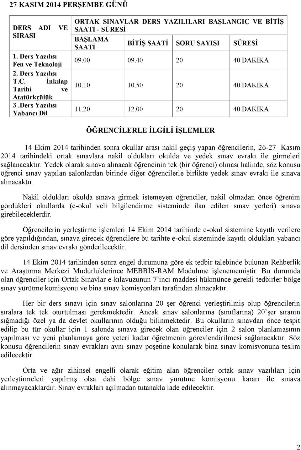 00 20 40 DAKİKA ÖĞRENCİLERLE İLGİLİ İŞLEMLER 14 Ekim 2014 tarihinden sonra okullar arası nakil geçiş yapan öğrencilerin, 26-27 Kasım 2014 tarihindeki ortak sınavlara nakil oldukları okulda ve yedek