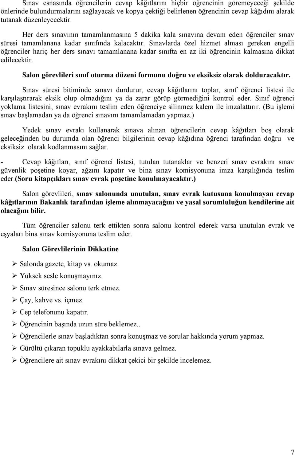 Sınavlarda özel hizmet alması gereken engelli öğrenciler hariç her ders sınavı tamamlanana kadar sınıfta en az iki öğrencinin kalmasına dikkat edilecektir.