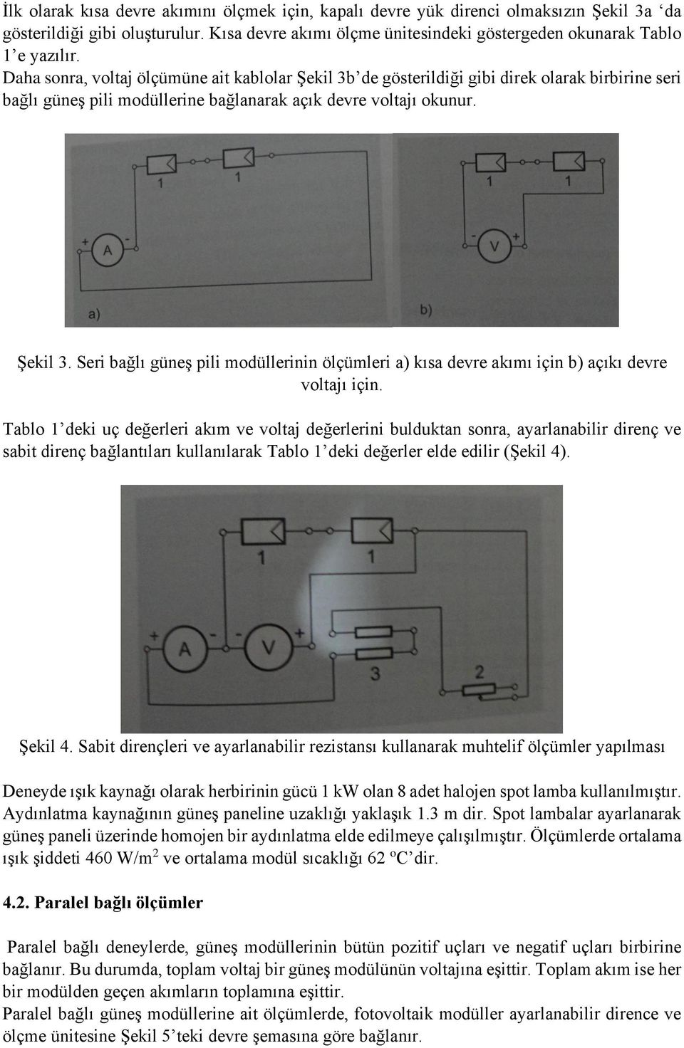 Tablo 1 deki uç değerleri akım ve voltaj değerlerini bulduktan sonra, ayarlanabilir direnç ve sabit direnç bağlantıları kullanılarak Tablo 1 deki değerler elde edilir (Şekil 4). Şekil 4.