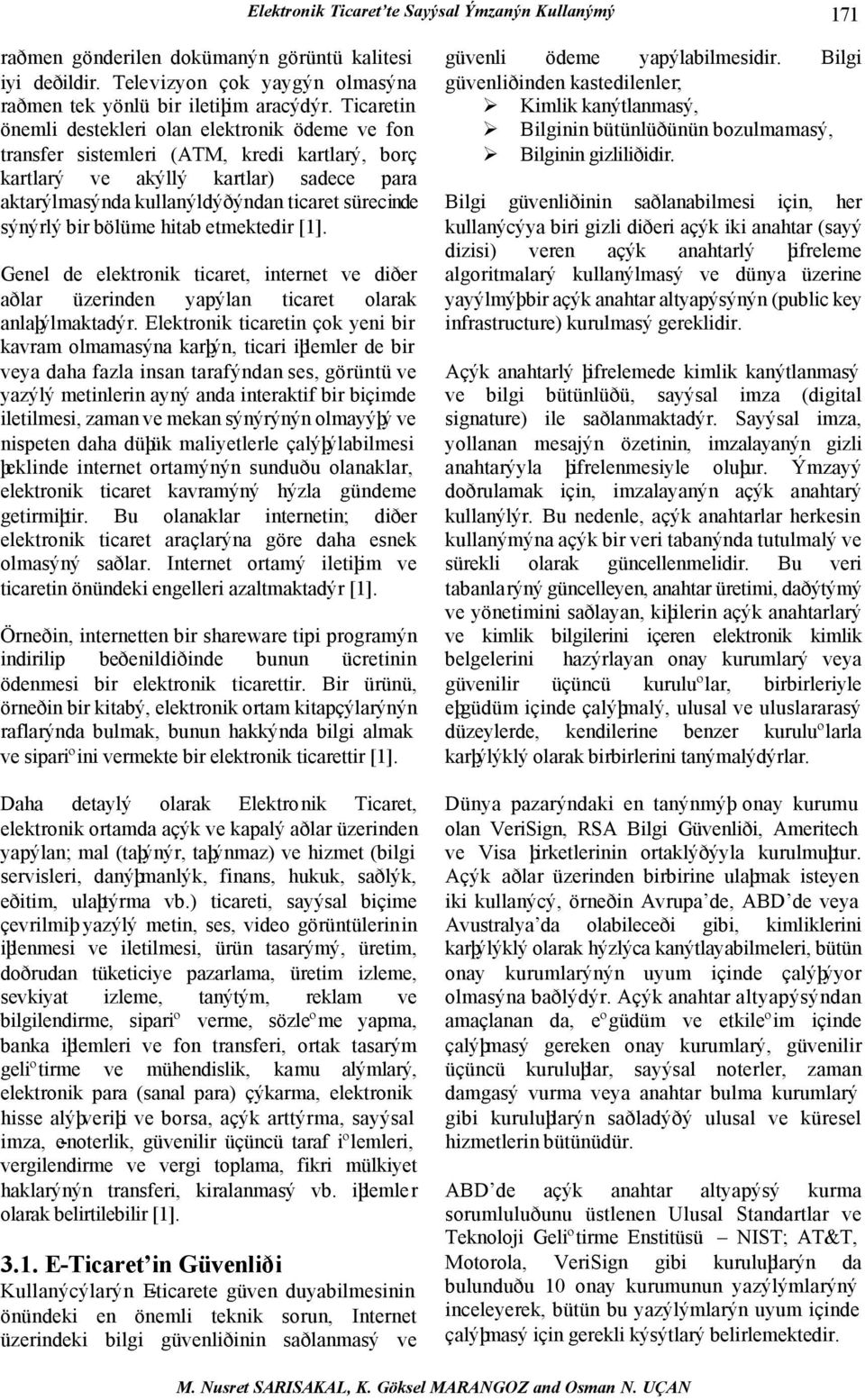 sýnýrlý bir bölüme hitab etmektedir [1]. Genel de elektronik ticaret, internet ve diðer aðlar üzerinden yapýlan ticaret olarak anlaþýlmaktadýr.