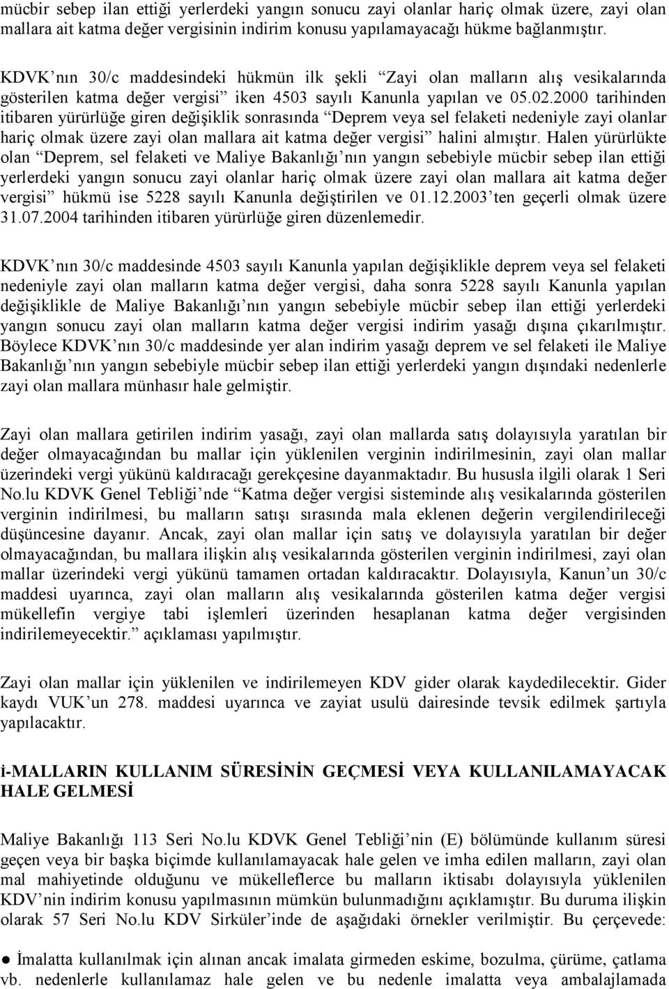 2000 tarihinden itibaren yürürlüğe giren değişiklik sonrasında Deprem veya sel felaketi nedeniyle zayi olanlar hariç olmak üzere zayi olan mallara ait katma değer vergisi halini almıştır.